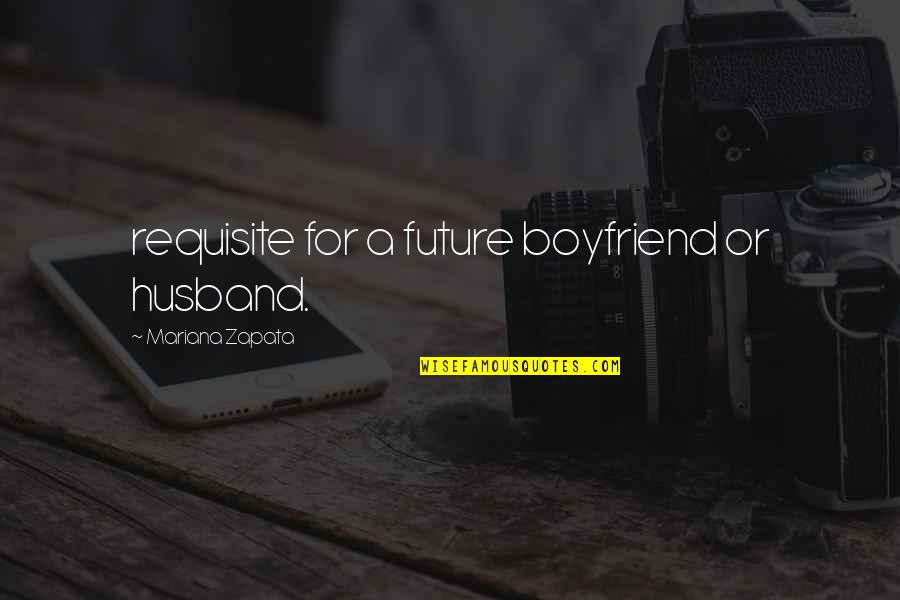 Future With Boyfriend Quotes By Mariana Zapata: requisite for a future boyfriend or husband.