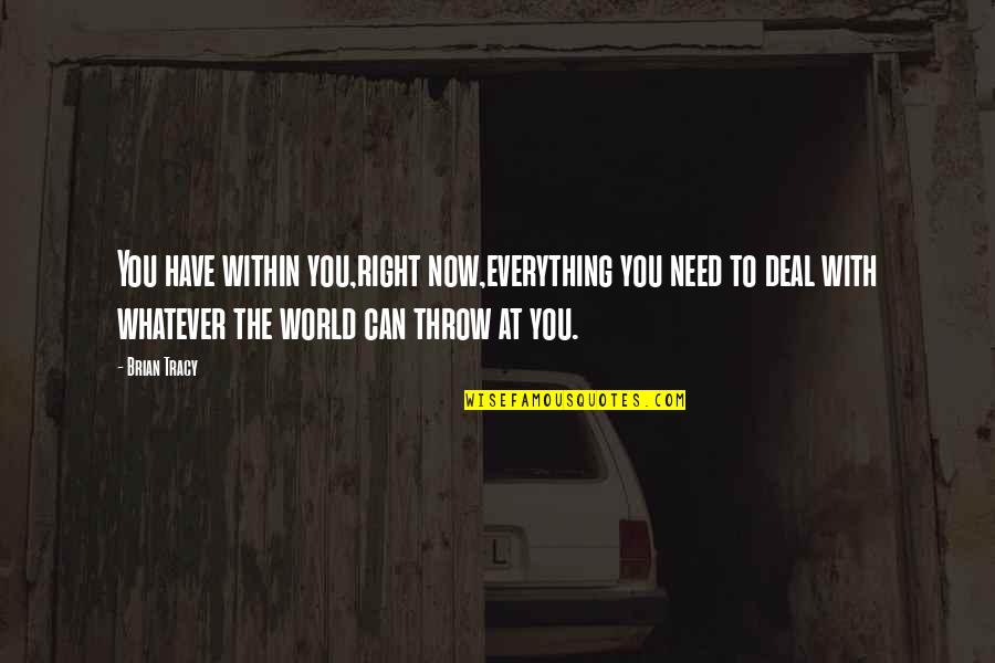 Future With You Love Quotes By Brian Tracy: You have within you,right now,everything you need to