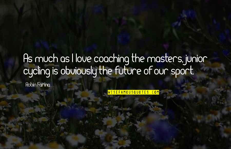 Future With You Love Quotes By Robin Farina: As much as I love coaching the masters,