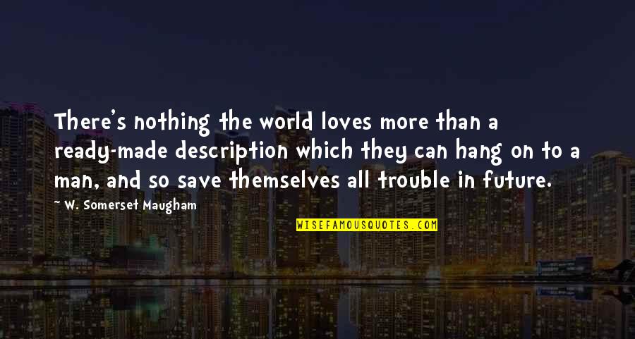 Future With You Love Quotes By W. Somerset Maugham: There's nothing the world loves more than a