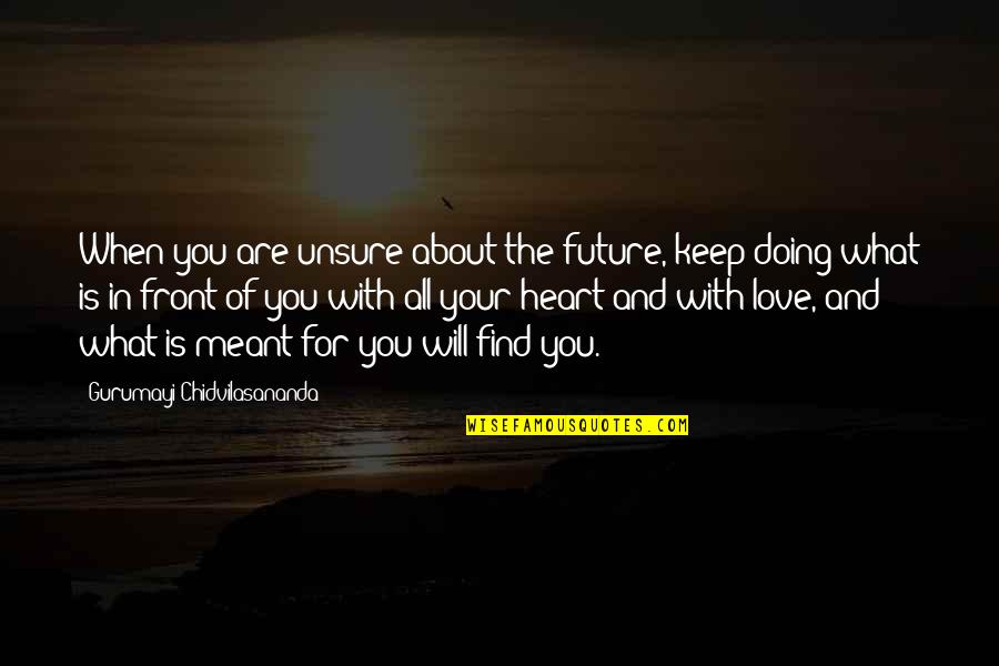 Future With Your Love Quotes By Gurumayi Chidvilasananda: When you are unsure about the future, keep