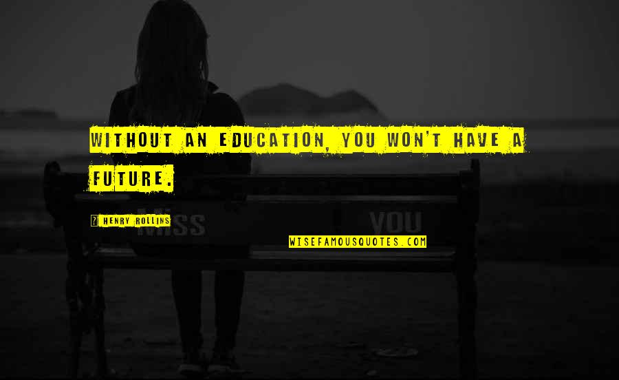 Future Without You Quotes By Henry Rollins: Without an education, you won't have a future.