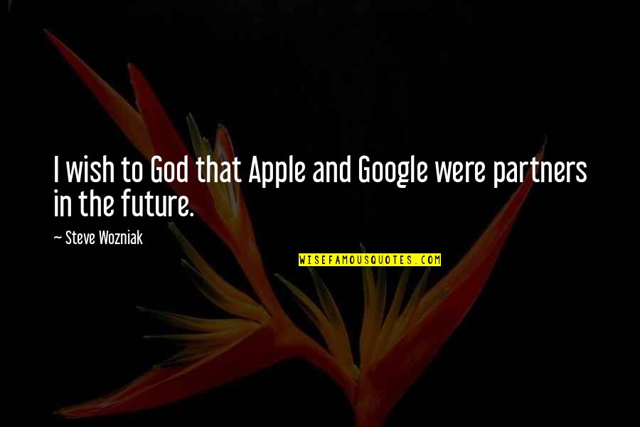 Future Without You Quotes By Steve Wozniak: I wish to God that Apple and Google