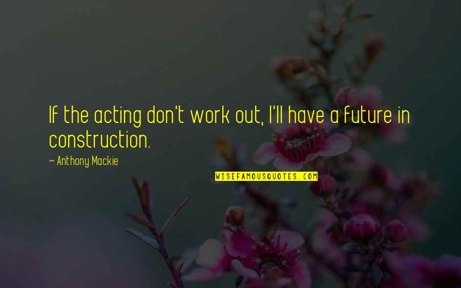 Future Work Quotes By Anthony Mackie: If the acting don't work out, I'll have