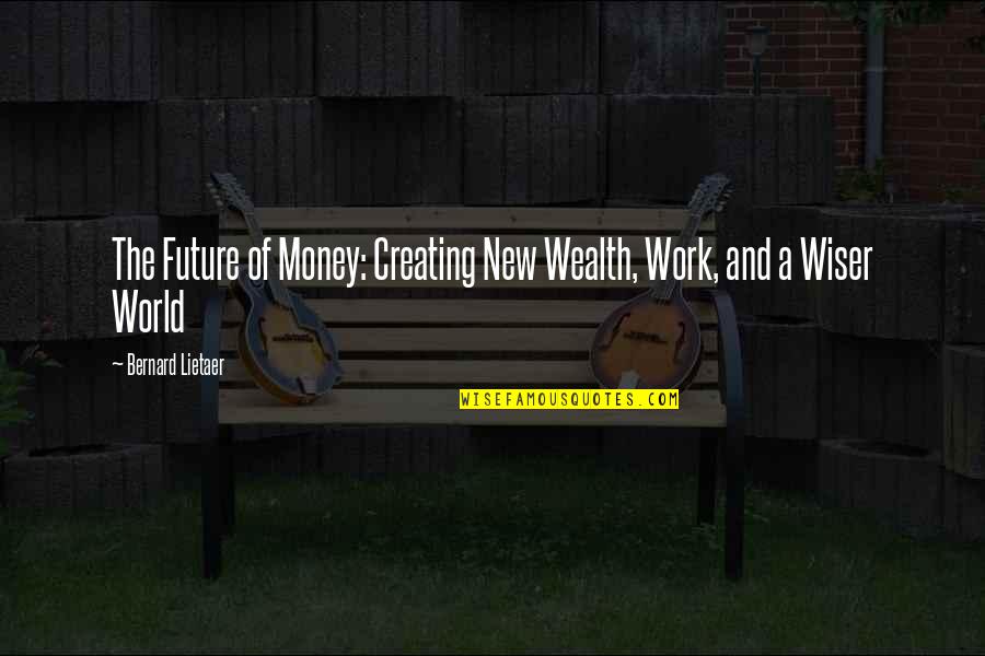 Future Work Quotes By Bernard Lietaer: The Future of Money: Creating New Wealth, Work,