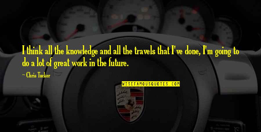 Future Work Quotes By Chris Tucker: I think all the knowledge and all the