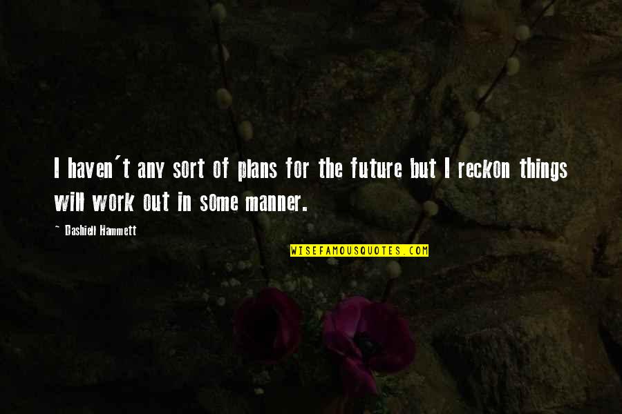 Future Work Quotes By Dashiell Hammett: I haven't any sort of plans for the