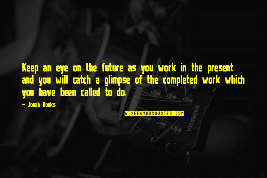 Future Work Quotes By Jonah Books: Keep an eye on the future as you