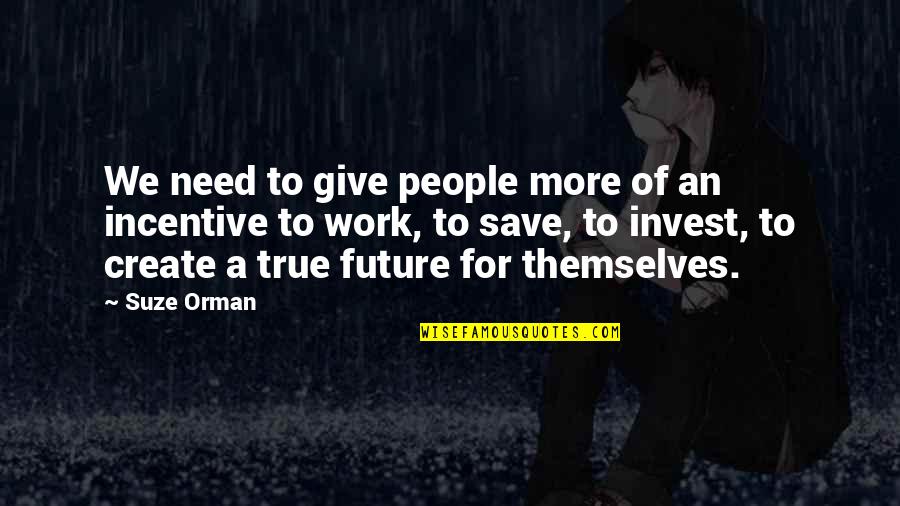 Future Work Quotes By Suze Orman: We need to give people more of an