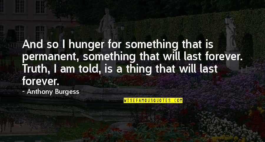 Future Working Together Quotes By Anthony Burgess: And so I hunger for something that is