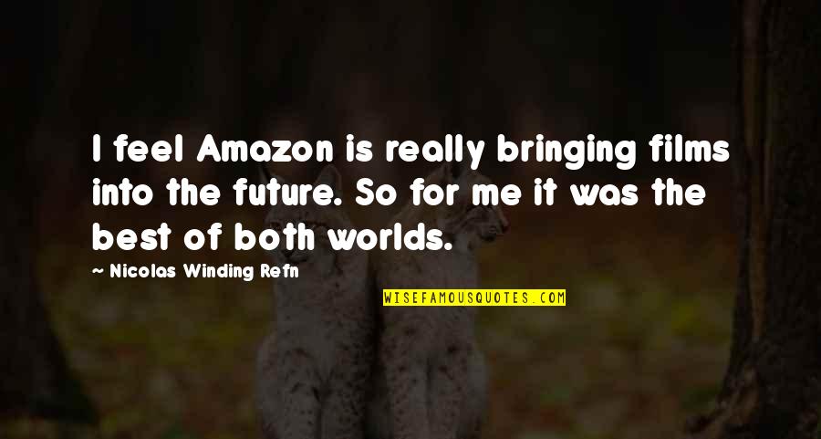 Future Worlds Quotes By Nicolas Winding Refn: I feel Amazon is really bringing films into Future Worlds Quotes By Nicolas Winding Refn: I feel Amazon is really bringing films into