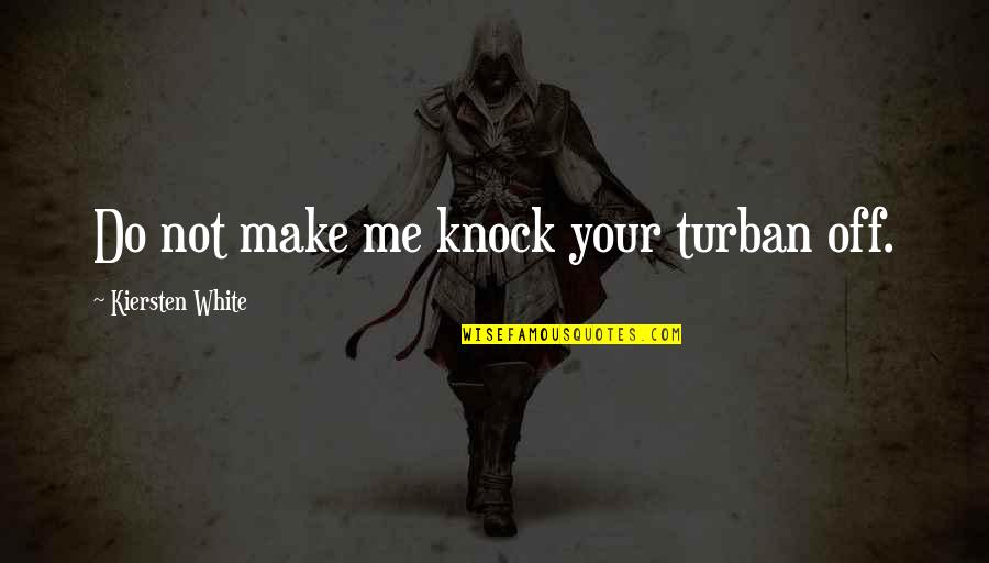 Futureheads Industries Quotes By Kiersten White: Do not make me knock your turban off. Futureheads Industries Quotes By Kiersten White: Do not make me knock your turban off.