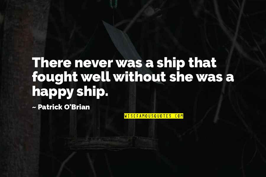 Futureheads Industries Quotes By Patrick O'Brian: There never was a ship that fought well Futureheads Industries Quotes By Patrick O'Brian: There never was a ship that fought well