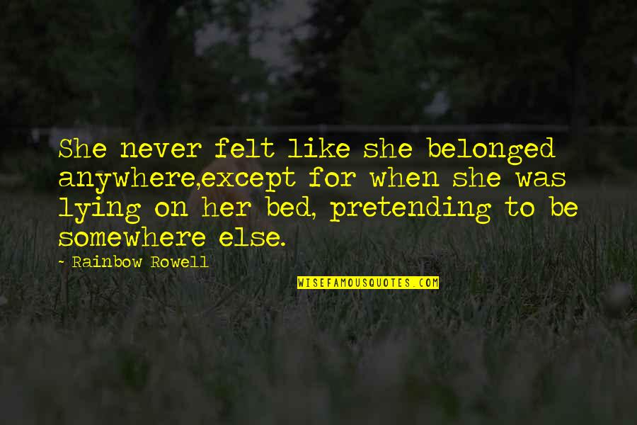 Futurehis Quotes By Rainbow Rowell: She never felt like she belonged anywhere,except for