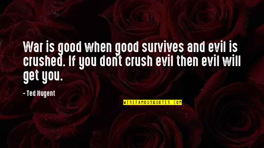 Futurehis Quotes By Ted Nugent: War is good when good survives and evil