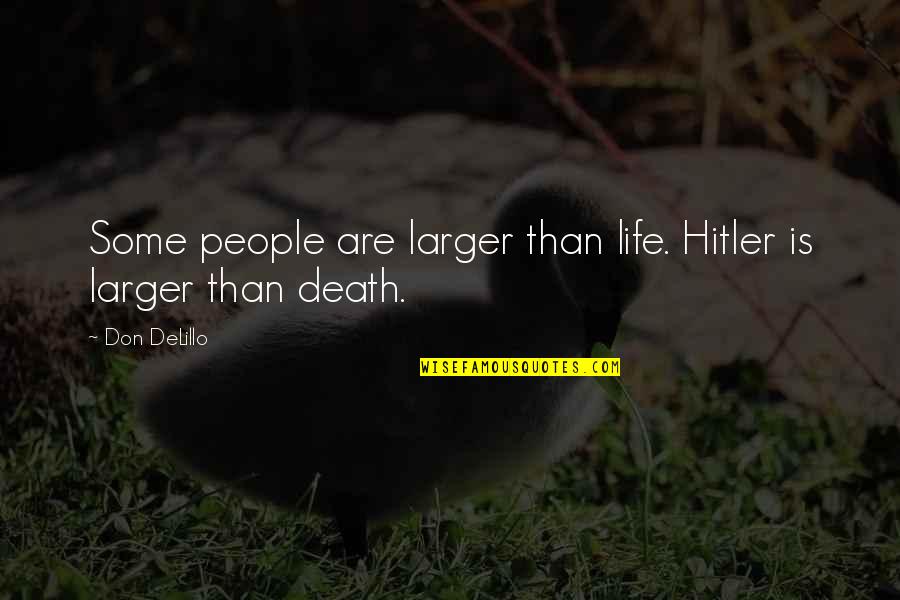Futurescanned Quotes By Don DeLillo: Some people are larger than life. Hitler is