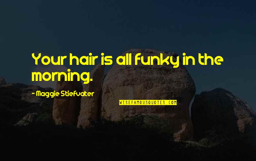 Futurescanned Quotes By Maggie Stiefvater: Your hair is all funky in the morning. Futurescanned Quotes By Maggie Stiefvater: Your hair is all funky in the morning.