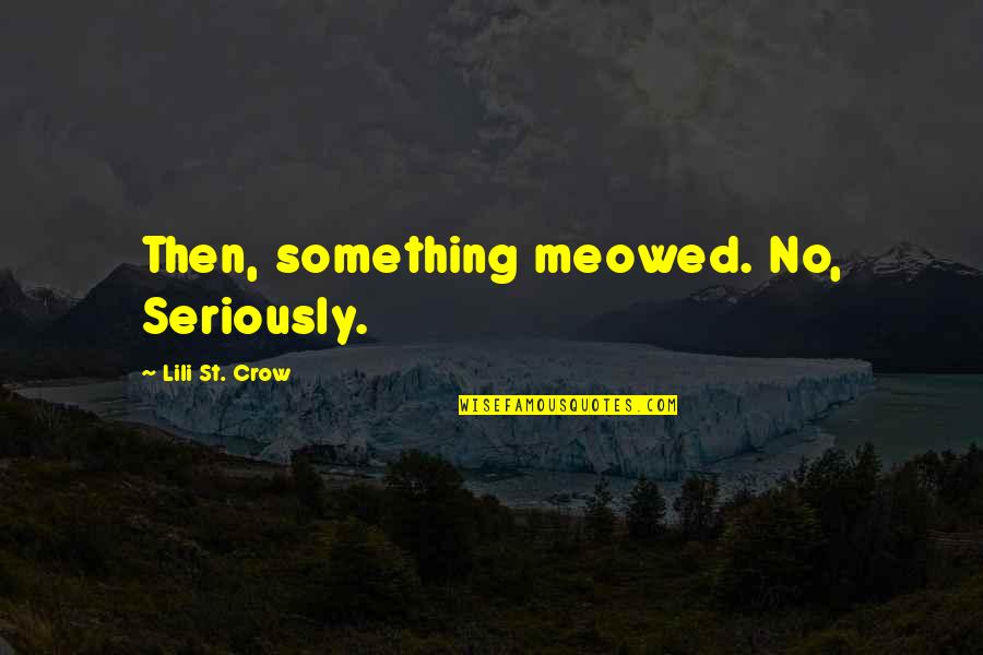 Futurism Famous Quotes By Lili St. Crow: Then, something meowed. No, Seriously. Futurism Famous Quotes By Lili St. Crow: Then, something meowed. No, Seriously.