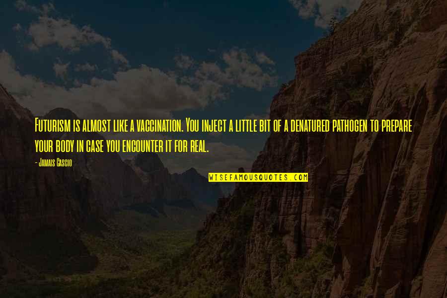 Futurism Quotes By Jamais Cascio: Futurism is almost like a vaccination. You inject Futurism Quotes By Jamais Cascio: Futurism is almost like a vaccination. You inject