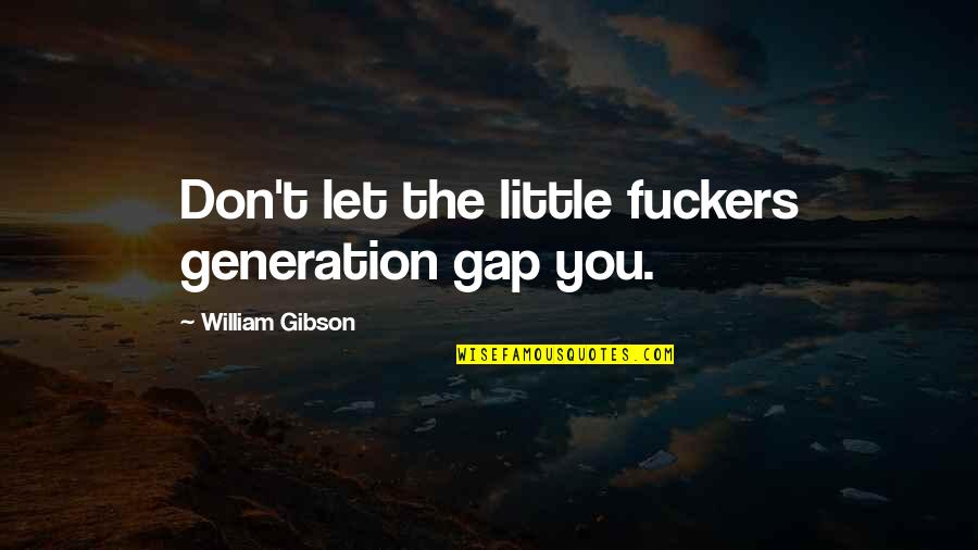Futurism Quotes By William Gibson: Don't let the little fuckers generation gap you. Futurism Quotes By William Gibson: Don't let the little fuckers generation gap you.