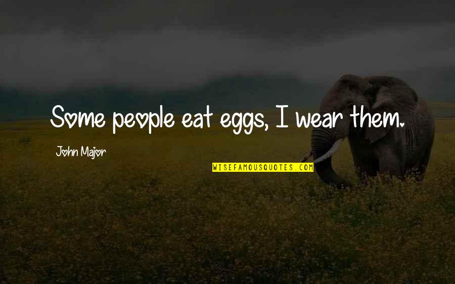 Futurismo Quotes By John Major: Some people eat eggs, I wear them. Futurismo Quotes By John Major: Some people eat eggs, I wear them.