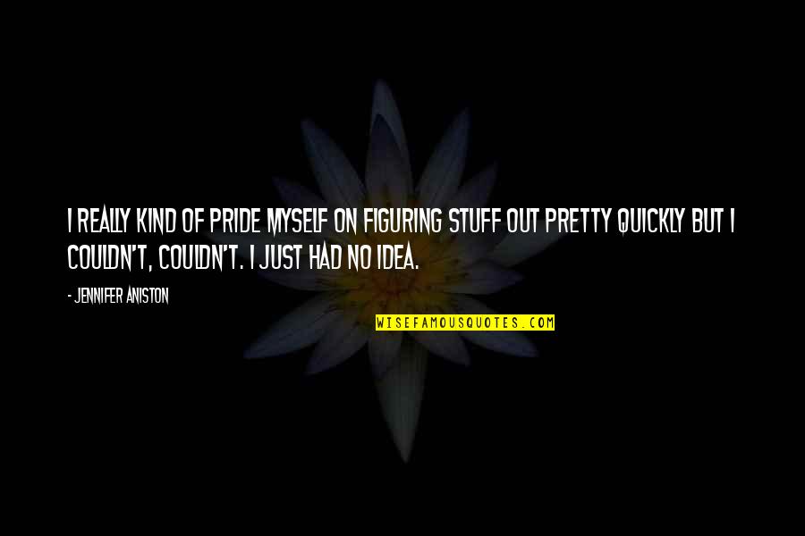 Futurista Cascais Quotes By Jennifer Aniston: I really kind of pride myself on figuring Futurista Cascais Quotes By Jennifer Aniston: I really kind of pride myself on figuring