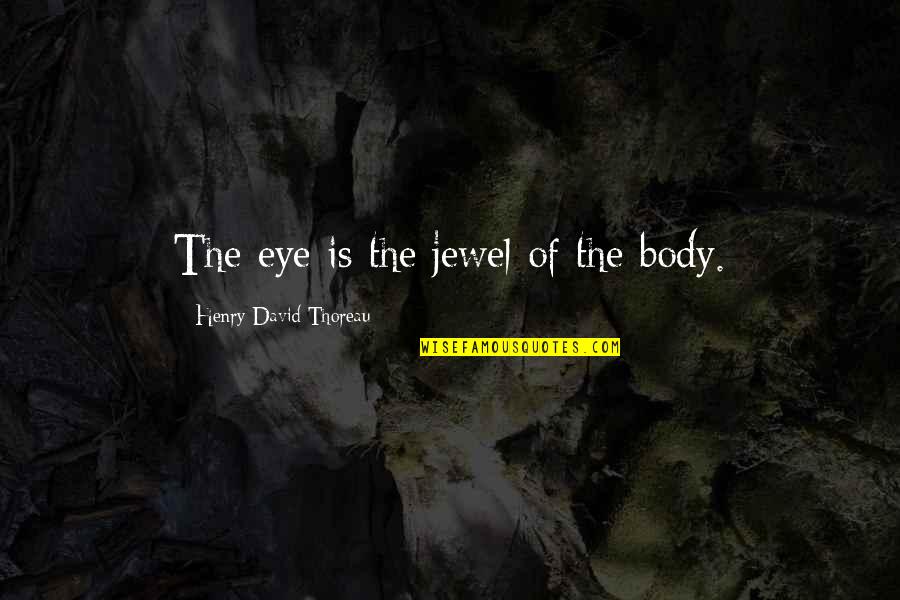 Futurista Irodalom Quotes By Henry David Thoreau: The eye is the jewel of the body. Futurista Irodalom Quotes By Henry David Thoreau: The eye is the jewel of the body.