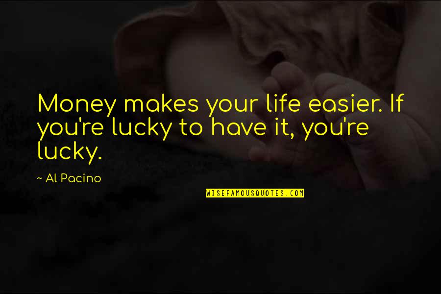 Futurista Personas Quotes By Al Pacino: Money makes your life easier. If you're lucky
