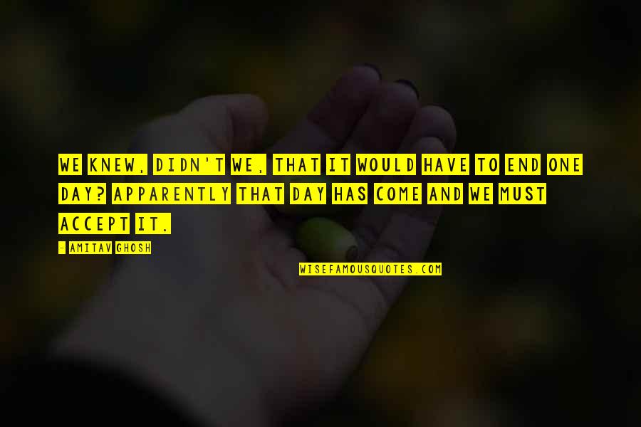 Futurista Sinonimo Quotes By Amitav Ghosh: We knew, didn't we, that it would have Futurista Sinonimo Quotes By Amitav Ghosh: We knew, didn't we, that it would have