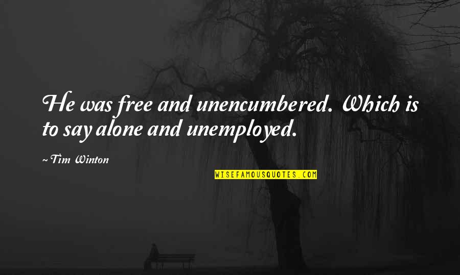 Futuristic Background Quotes By Tim Winton: He was free and unencumbered. Which is to