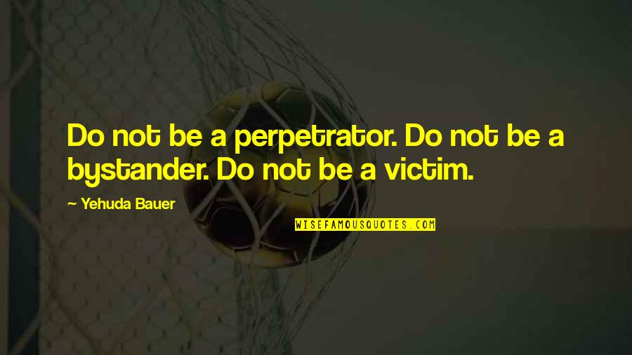 Futuristic Background Quotes By Yehuda Bauer: Do not be a perpetrator. Do not be