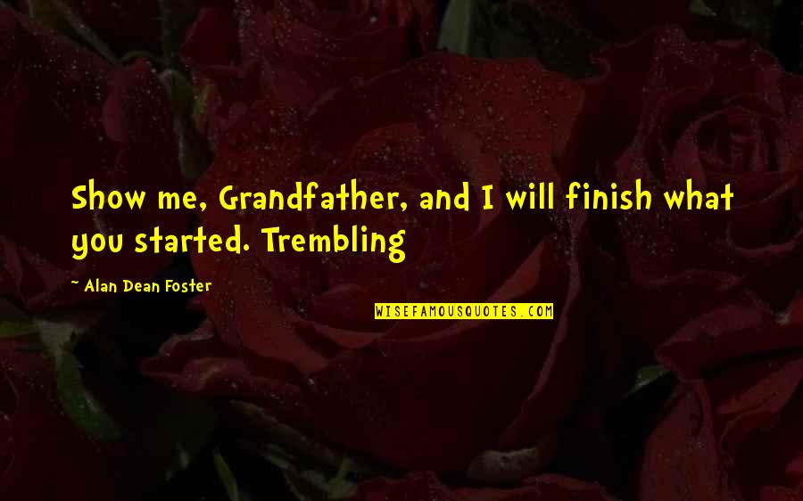 Futuristic Short Quotes By Alan Dean Foster: Show me, Grandfather, and I will finish what Futuristic Short Quotes By Alan Dean Foster: Show me, Grandfather, and I will finish what