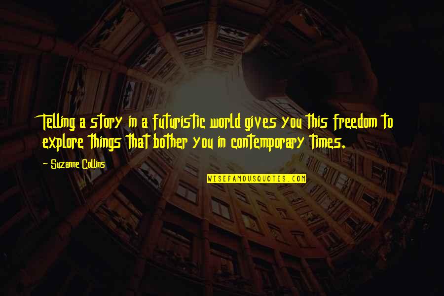 Futuristic World Quotes By Suzanne Collins: Telling a story in a futuristic world gives