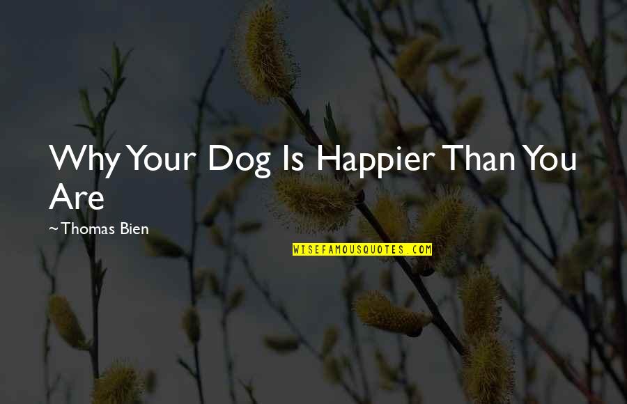 Futuristic World Quotes By Thomas Bien: Why Your Dog Is Happier Than You Are