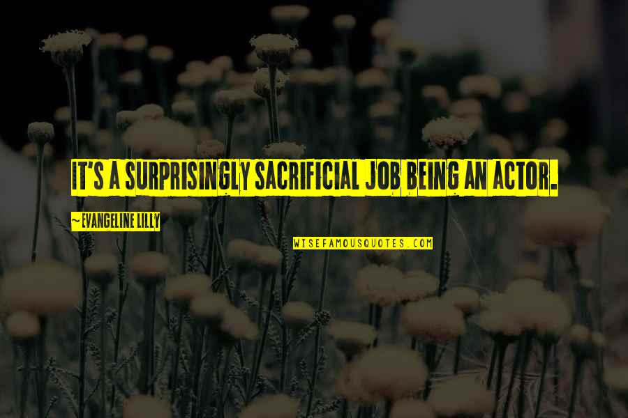 Futurists Quotes By Evangeline Lilly: It's a surprisingly sacrificial job being an actor.