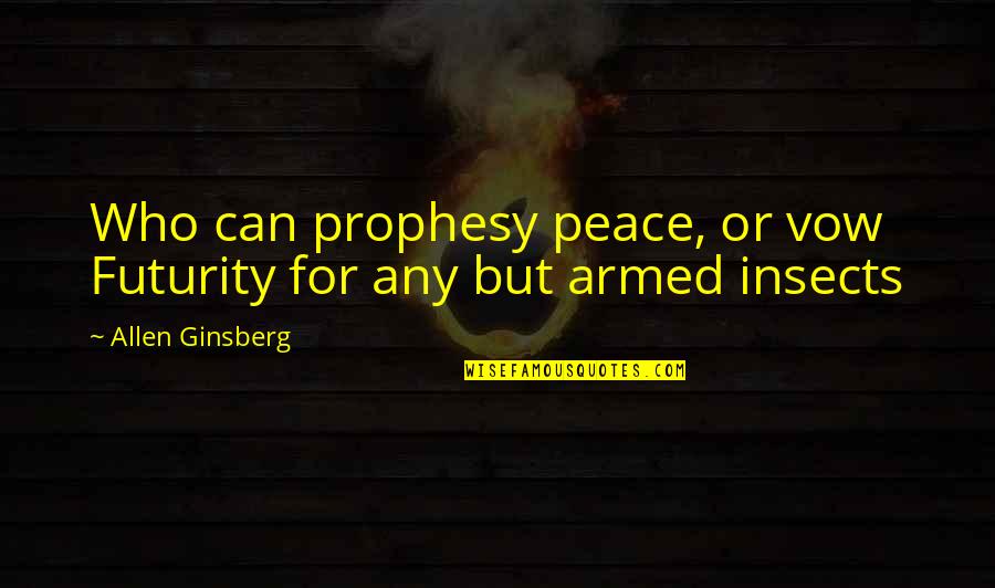 Futurity Quotes By Allen Ginsberg: Who can prophesy peace, or vow Futurity for