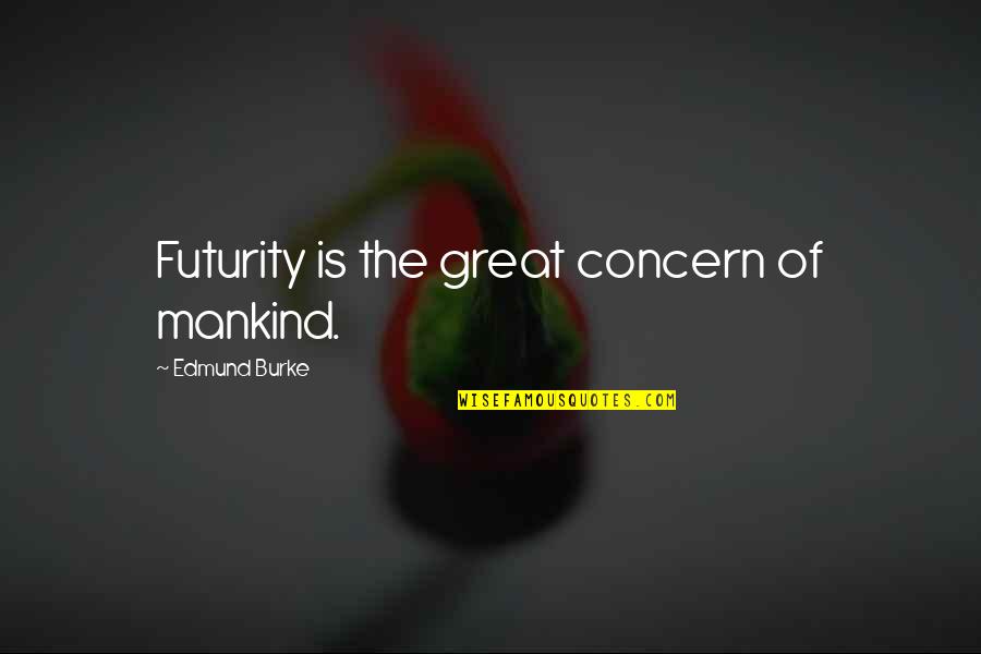 Futurity Quotes By Edmund Burke: Futurity is the great concern of mankind. Futurity Quotes By Edmund Burke: Futurity is the great concern of mankind.
