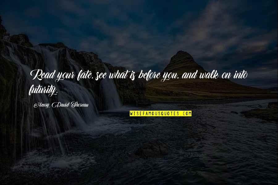 Futurity Quotes By Henry David Thoreau: Read your fate, see what is before you, Futurity Quotes By Henry David Thoreau: Read your fate, see what is before you,