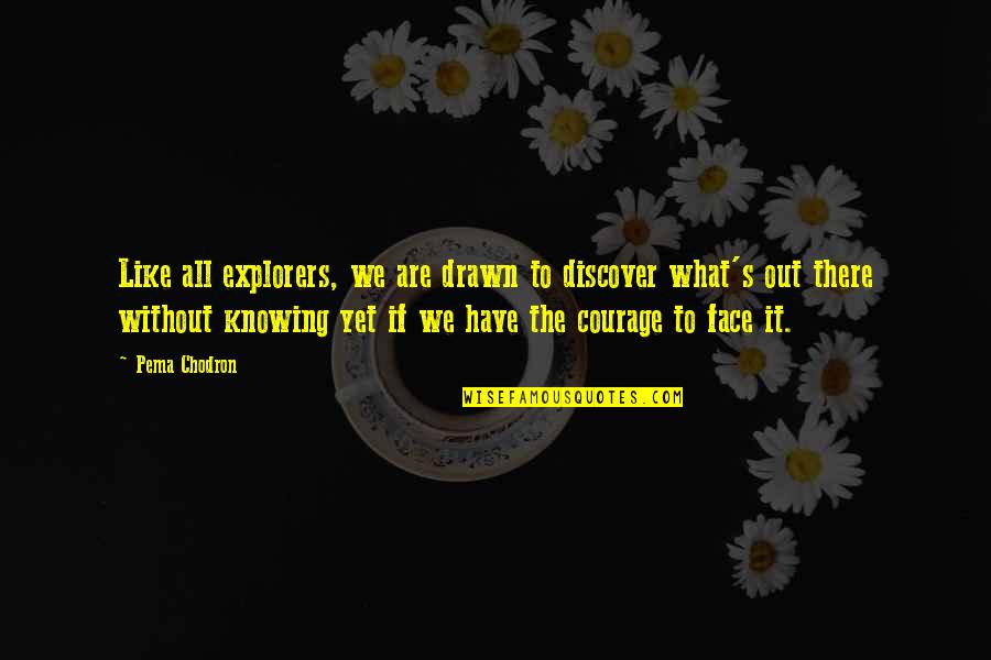 Futurity Quotes By Pema Chodron: Like all explorers, we are drawn to discover Futurity Quotes By Pema Chodron: Like all explorers, we are drawn to discover