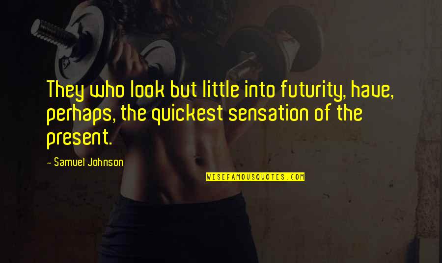 Futurity Quotes By Samuel Johnson: They who look but little into futurity, have,