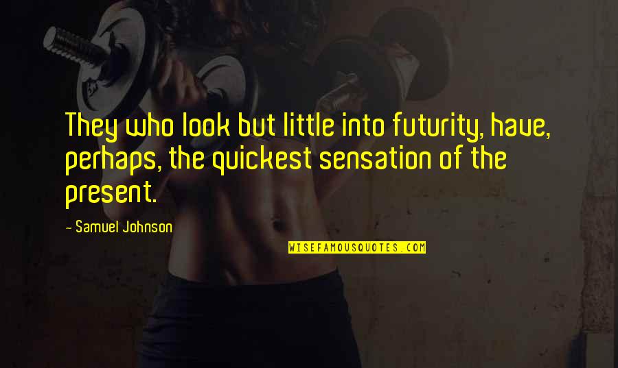 Futurity Quotes By Samuel Johnson: They who look but little into futurity, have, Futurity Quotes By Samuel Johnson: They who look but little into futurity, have,
