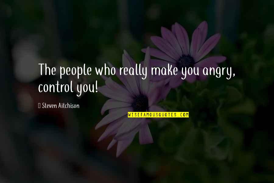 Futurizing Quotes By Steven Aitchison: The people who really make you angry, control