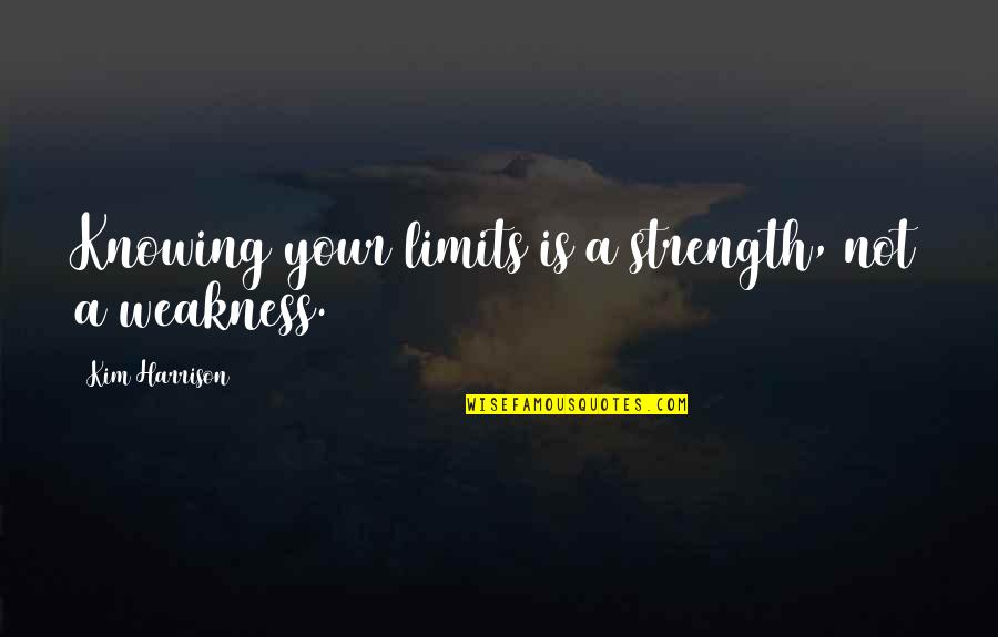 Futurology Quotes By Kim Harrison: Knowing your limits is a strength, not a
