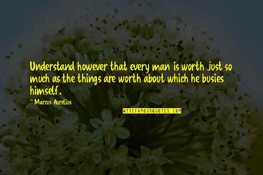 Futurus Quotes By Marcus Aurelius: Understand however that every man is worth just