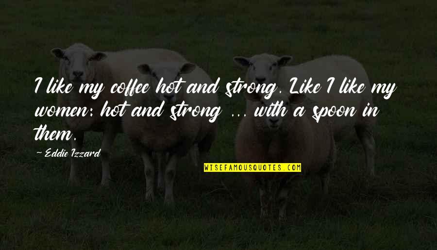 Fuuko Yagura Quotes By Eddie Izzard: I like my coffee hot and strong. Like Fuuko Yagura Quotes By Eddie Izzard: I like my coffee hot and strong. Like