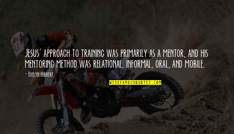 Fuuma Monou Quotes By Evelyn Hibbert: Jesus' approach to training was primarily as a Fuuma Monou Quotes By Evelyn Hibbert: Jesus' approach to training was primarily as a