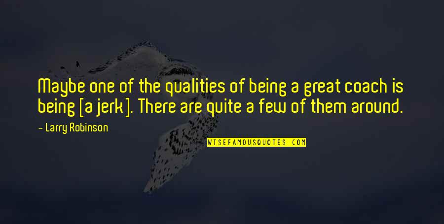 Fuura Kafuka Quotes By Larry Robinson: Maybe one of the qualities of being a Fuura Kafuka Quotes By Larry Robinson: Maybe one of the qualities of being a