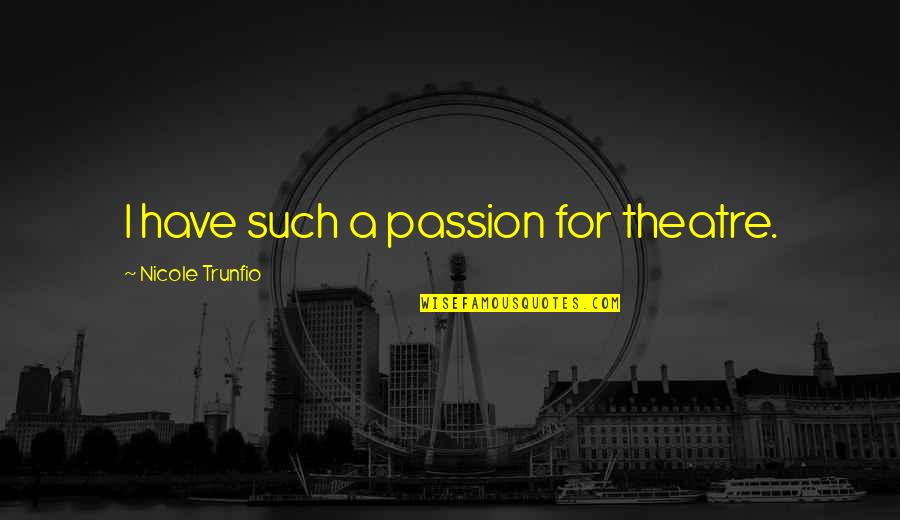 Fuuuck Quotes By Nicole Trunfio: I have such a passion for theatre. Fuuuck Quotes By Nicole Trunfio: I have such a passion for theatre.