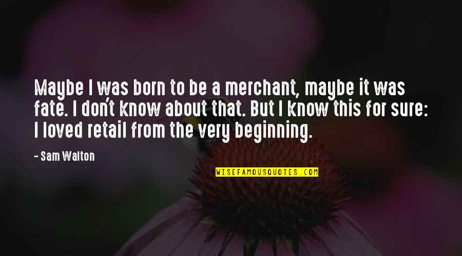 Fuuuck Quotes By Sam Walton: Maybe I was born to be a merchant,