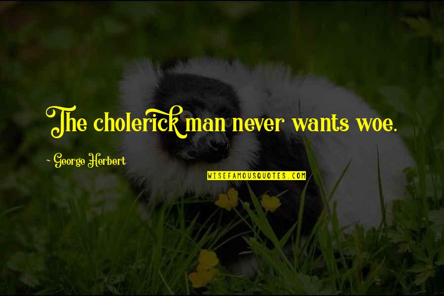 Fuve Quotes By George Herbert: The cholerick man never wants woe. Fuve Quotes By George Herbert: The cholerick man never wants woe.